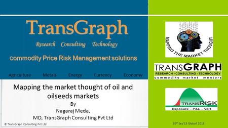 1© TransGraph Consulting Pvt Ltd Slide TransGraph Mapping the market thought of oil and oilseeds markets By Nagaraj Meda, MD, TransGraph Consulting Pvt.