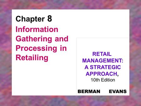 8 Chapter 8 Information Gathering and Processing in Retailing RETAIL MANAGEMENT: A STRATEGIC APPROACH, 10th Edition BERMAN EVANS.