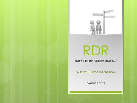 RDR Retail Distribution Review A stimulus for discussion Gordon Sills.