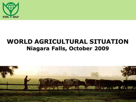 Niagara Falls, October 2009 WORLD AGRICULTURAL SITUATION Niagara Falls, October 2009.