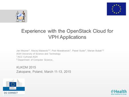 Experience with the OpenStack Cloud for VPH Applications Jan Meizner 1, Maciej Malawski 1,2, Piotr Nowakowski 1, Paweł Suder 1, Marian Bubak 1,2 AGH University.