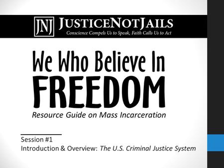 Session #1 Introduction & Overview: The U.S. Criminal Justice System Resource Guide on Mass Incarceration.