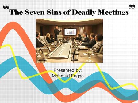 “ The Seven Sins of Deadly Meetings ” Presented by: Mahmud Fagge.