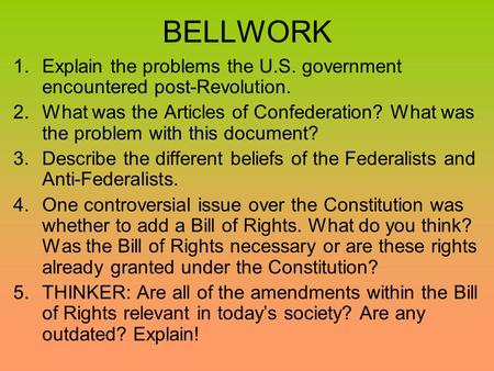 BELLWORK Explain the problems the U.S. government encountered post-Revolution. What was the Articles of Confederation? What was the problem with this document?