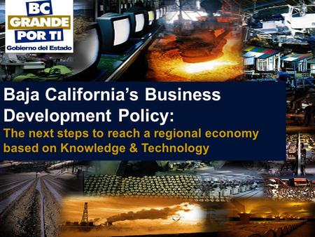 Baja California’s Business Development Policy: The next steps to reach a regional economy based on Knowledge & Technology.