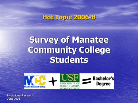 1 Institutional Research June 2006 Survey of Manatee Community College Students Hot Topic 2006-8.