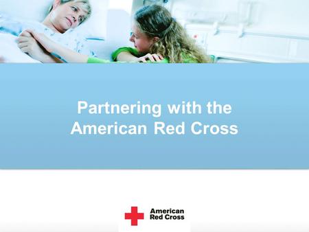 Partnering with the American Red Cross. Who We Are The American Red Cross is a humanitarian organization with a rich tradition of community service. We.