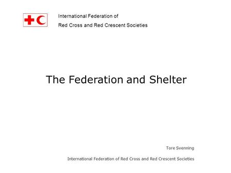 International Federation of Red Cross and Red Crescent Societies Tore Svenning International Federation of Red Cross and Red Crescent Societies The Federation.