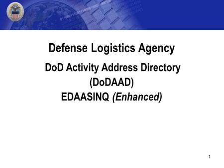 1 Defense Logistics Agency DoD Activity Address Directory (DoDAAD) EDAASINQ (Enhanced)