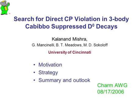 Search for Direct CP Violation in 3-body Cabibbo Suppressed D 0 Decays Kalanand Mishra, G. Mancinelli, B. T. Meadows, M. D. Sokoloff University of Cincinnati.