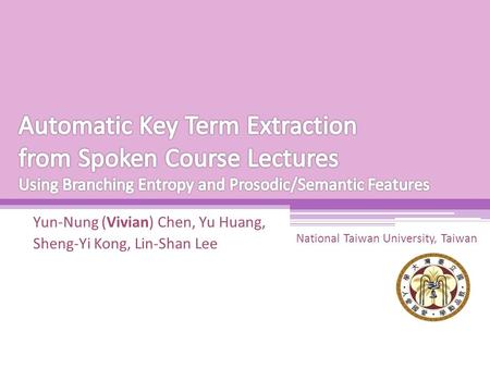 Yun-Nung (Vivian) Chen, Yu Huang, Sheng-Yi Kong, Lin-Shan Lee National Taiwan University, Taiwan.