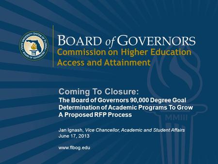 B OARD of G OVERNORS State University System of Florida 1 www.flbog.edu B OARD of G OVERNORS Commission on Higher Education Access and Attainment Coming.