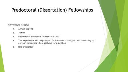 Predoctoral (Dissertation) Fellowships Why should I apply? 1. Annual stipend 2. Tuition 3. Institutional allowance for research costs 4. The experience.