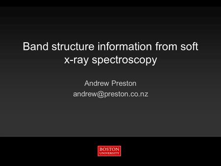 Band structure information from soft x-ray spectroscopy Andrew Preston