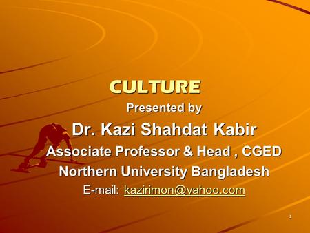 1 CULTURE Presented by Dr. Kazi Shahdat Kabir Associate Professor & Head, CGED Northern University Bangladesh