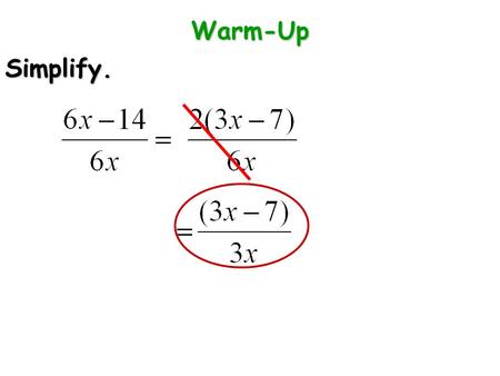 Warm-Up Simplify.. CA STANDARDS 12.0: Students simplify fractions with polynomials in the numerator and denominator by factoring both and reducing to.