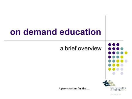 On demand education a brief overview A presentation for the….