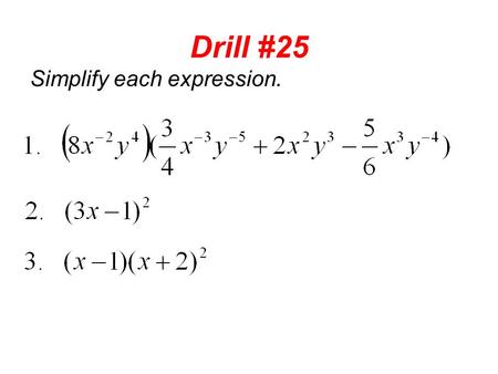 Drill #25 Simplify each expression.. Drill #26 Find the GCF of the following monomials: Factor each polynomial using the GCF: