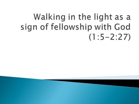 ◦ God is light (1:5) ◦ “If we say” – we have fellowship (1:6-7) ◦ “If we say” – we have no sin (1:8-9) ◦ “If we say” – we have not sinned (1:10-2:2)