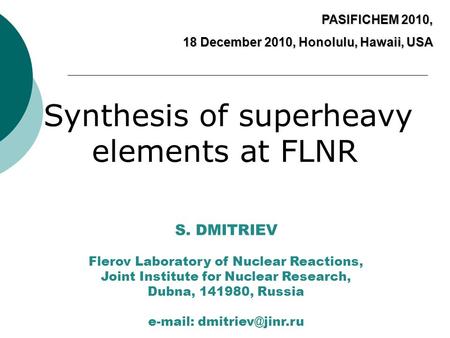 Synthesis of superheavy elements at FLNR S. DMITRIEV Flerov Laboratory of Nuclear Reactions, Joint Institute for Nuclear Research, Dubna, 141980, Russia.