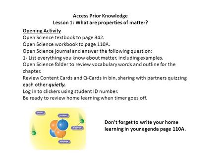 Access Prior Knowledge Lesson 1: What are properties of matter? Opening Activity Open Science textbook to page 342. Open Science workbook to page 110A.