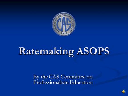 Ratemaking ASOPS By the CAS Committee on Professionalism Education.