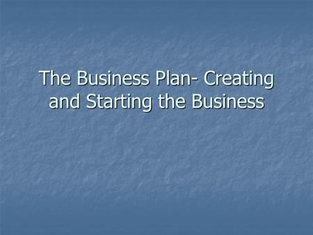 The Business Plan- Creating and Starting the Business