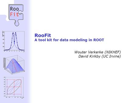 Wouter Verkerke, NIKHEF RooFit A tool kit for data modeling in ROOT Wouter Verkerke (NIKHEF) David Kirkby (UC Irvine)