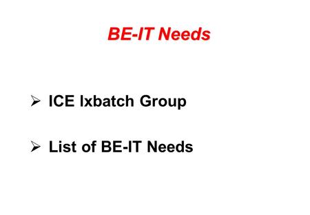 BE-IT Needs  ICE lxbatch Group  List of BE-IT Needs.