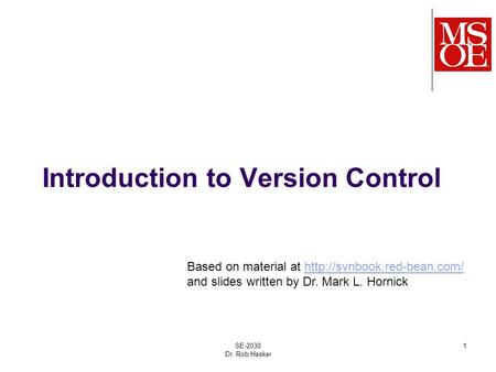 Introduction to Version Control SE-2030 Dr. Rob Hasker 1 Based on material at  and slides written.