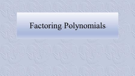 Factoring Polynomials. Factoring Numbers You will be learning in this lesson how to “undo” the process of multiplying polynomials that you learned to.