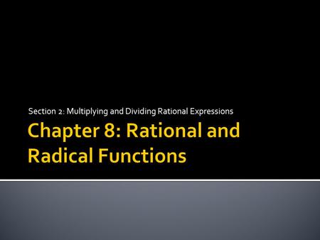 Section 2: Multiplying and Dividing Rational Expressions.