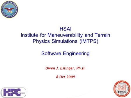 HSAI Institute for Maneuverability and Terrain Physics Simulations (IMTPS) Software Engineering Owen J. Eslinger, Ph.D. 8 Oct 2009.