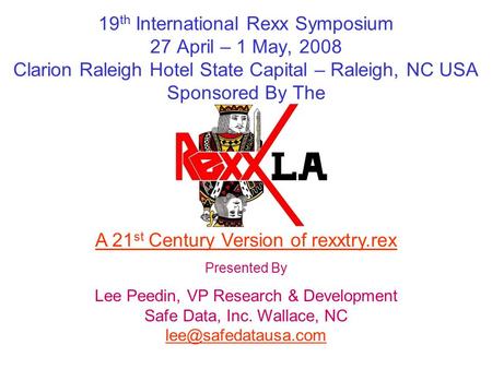 19 th International Rexx Symposium 27 April – 1 May, 2008 Clarion Raleigh Hotel State Capital – Raleigh, NC USA Sponsored By The A 21 st Century Version.