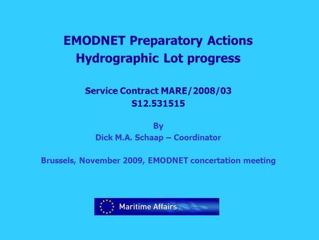 EMODNET Preparatory Actions Hydrographic Lot progress Service Contract MARE/2008/03 S12.531515 By Dick M.A. Schaap – Coordinator Brussels, November 2009,