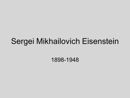 Sergei Mikhailovich Eisenstein 1898-1948. Eisenstein: early biography Born in Riga, Latvia, into the family of a prominent architect and engineer Father.