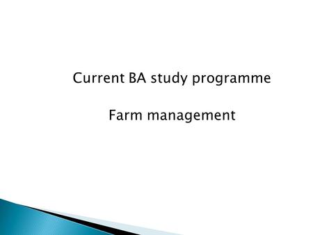 Current BA study programme Farm management. Classifier of higher education Humanita rian sphere Social, economics and law spheres Production and technical.