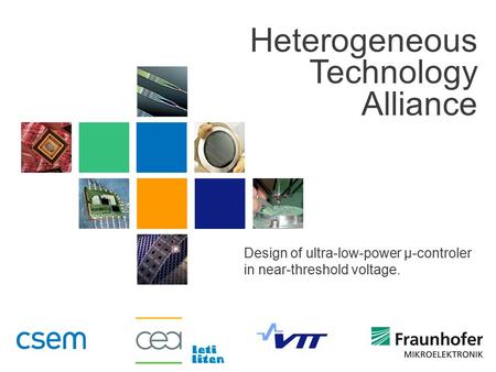 Heterogeneous Technology Alliance Design of ultra-low-power µ-controler in near-threshold voltage.