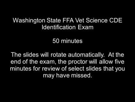 Washington State FFA Vet Science CDE Identification Exam 50 minutes The slides will rotate automatically. At the end of the exam, the proctor will allow.