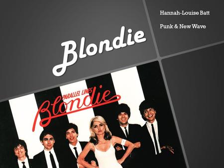 Blondie Hannah-Louise Batt Punk & New Wave. Blondie Blondie is a New York rock band, founded by singer Deborah Harry and guitarist Chris Stein in the.