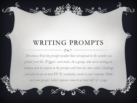 WRITING PROMPTS Directions: Find the prompt number that corresponds to the number you picked from Ms. Wiggins’ card stack. As a group, take turns writing.