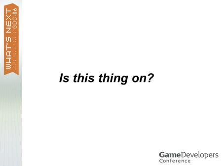 Is this thing on?. Game Design Workshop Orientation.