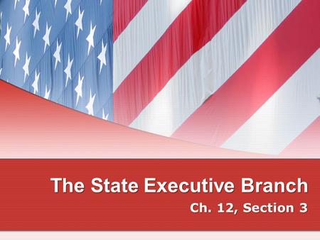 The State Executive Branch Ch. 12, Section 3. Office of the Governor The governor is the state’s chief executive. Qualifications Must be an American citizen.