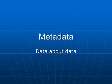 Metadata Data about data. Useful links...  html  html