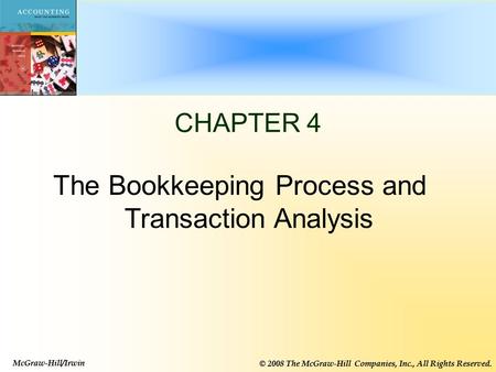 McGraw-Hill/Irwin © 2008 The McGraw-Hill Companies, Inc., All Rights Reserved. 4-1 CHAPTER 4 The Bookkeeping Process and Transaction Analysis McGraw-Hill/Irwin.