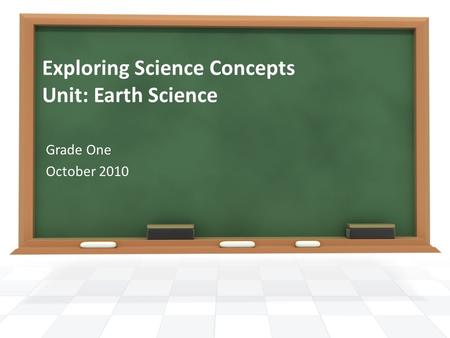 Exploring Science Concepts Unit: Earth Science Grade One October 2010.