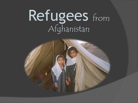 Refugees from Afghanistan What exactly is a Refugee?  A refugee is somebody who has been displaced from their home for economic, political, and social.