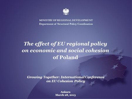 MINISTRY OF REGIONAL DEVELOPMENT 1 Growing Together: International Conference on EU Cohesion Policy The effect of EU regional policy on economic and social.