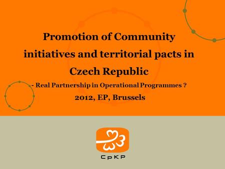 Promotion of Community initiatives and territorial pacts in Czech Republic - Real Partnership in Operational Programmes ? 2012, EP, Brussels.