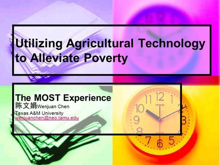 Utilizing Agricultural Technology to Alleviate Poverty The MOST Experience 陈文娟 Wenjuan Chen Texas A&M University